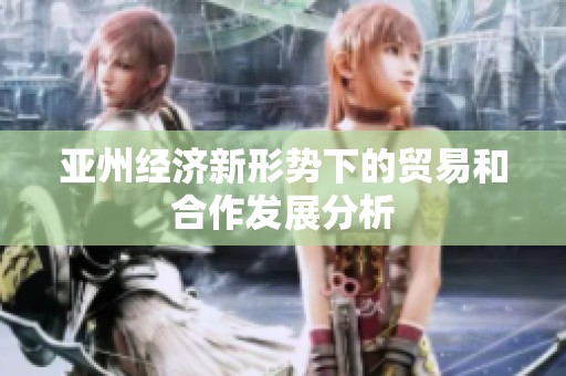亚州经济新形势下的贸易和合作发展分析