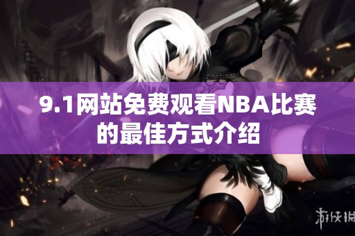 9.1网站免费观看NBA比赛的最佳方式介绍