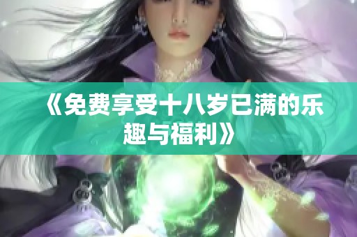 《免费享受十八岁已满的乐趣与福利》