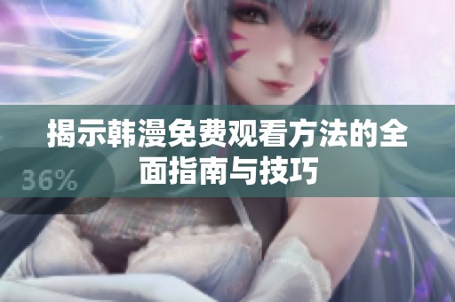 揭示韩漫免费观看方法的全面指南与技巧