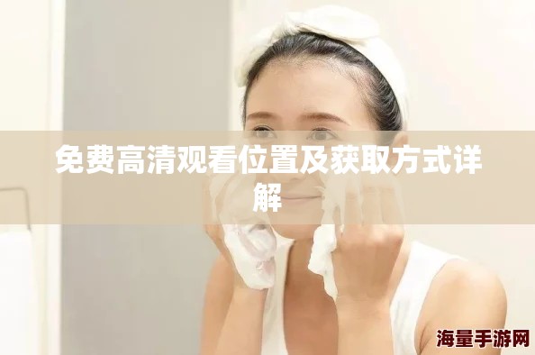 免费高清观看位置及获取方式详解