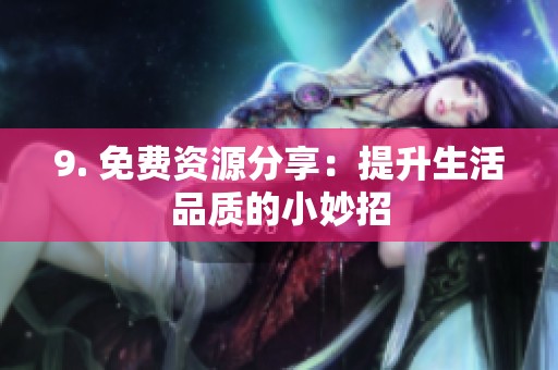 9. 免费资源分享：提升生活品质的小妙招