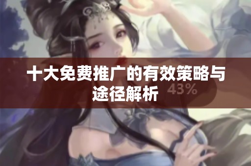 十大免费推广的有效策略与途径解析