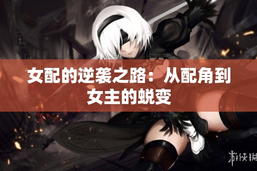 女配的逆袭之路：从配角到女主的蜕变