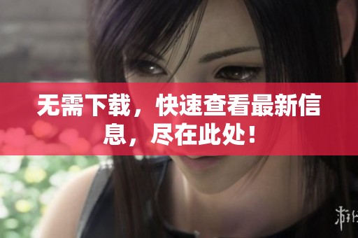 无需下载，快速查看最新信息，尽在此处！