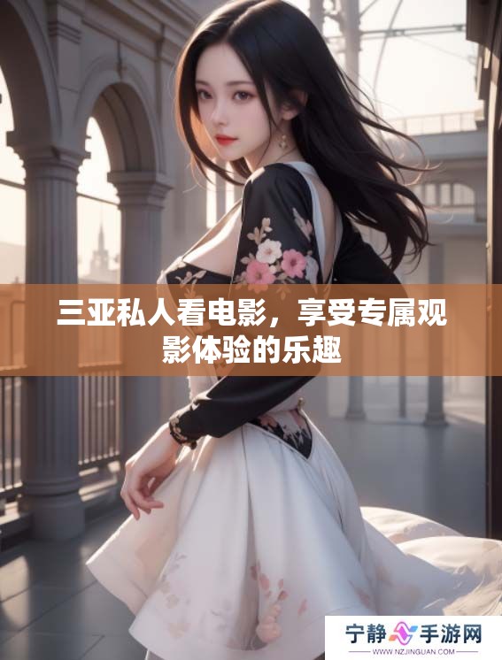 三亚私人看电影，享受专属观影体验的乐趣