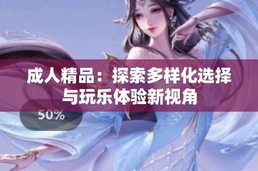 **精品：探索多样化选择与玩乐体验新视角