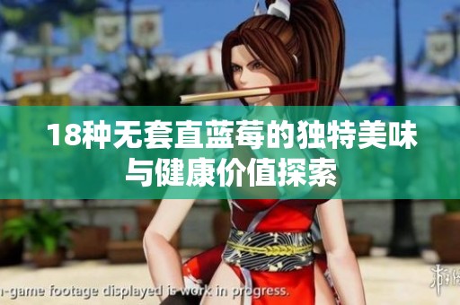 18种无套直蓝莓的独特美味与健康价值探索