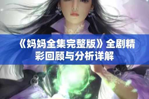 《妈妈全集完整版》全剧精彩回顾与分析详解