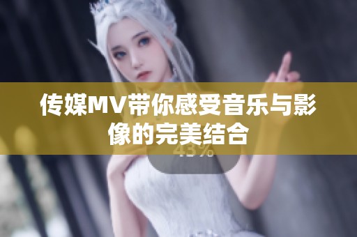 传媒MV带你感受音乐与影像的完美结合