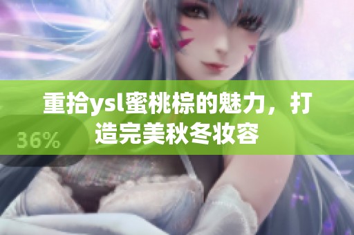 重拾ysl蜜桃棕的魅力，打造完美秋冬妆容