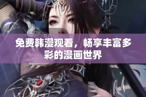 免费韩漫观看，畅享丰富多彩的漫画世界