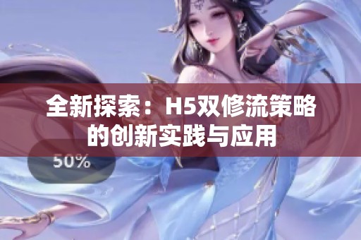全新探索：H5双修流策略的创新实践与应用
