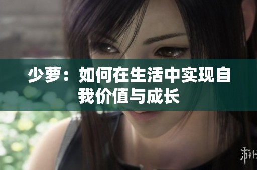 少萝：如何在生活中实现自我价值与成长