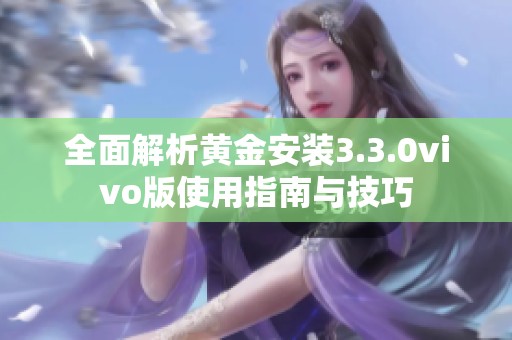 全面解析黄金安装3.3.0vivo版使用指南与技巧