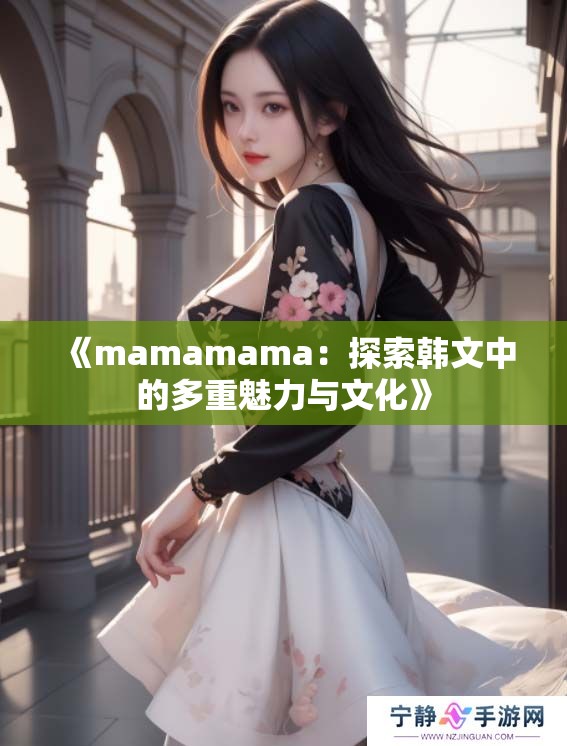 《mamamama：探索韩文中的多重魅力与文化》