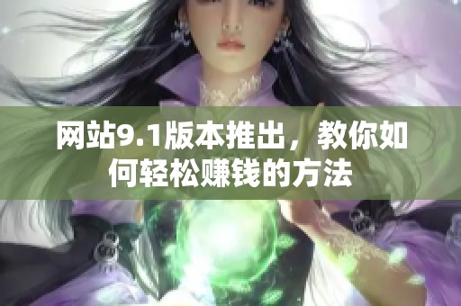 网站9.1版本推出，教你如何轻松赚钱的方法