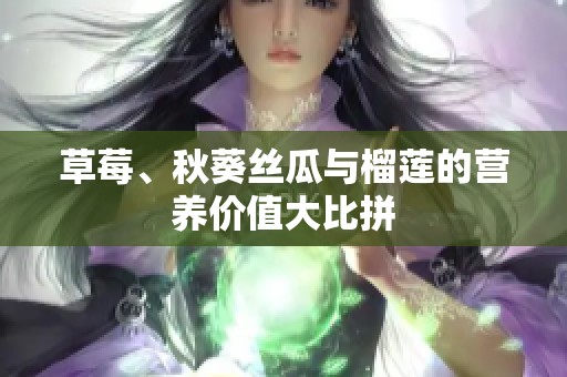 草莓、秋葵丝瓜与榴莲的营养价值大比拼