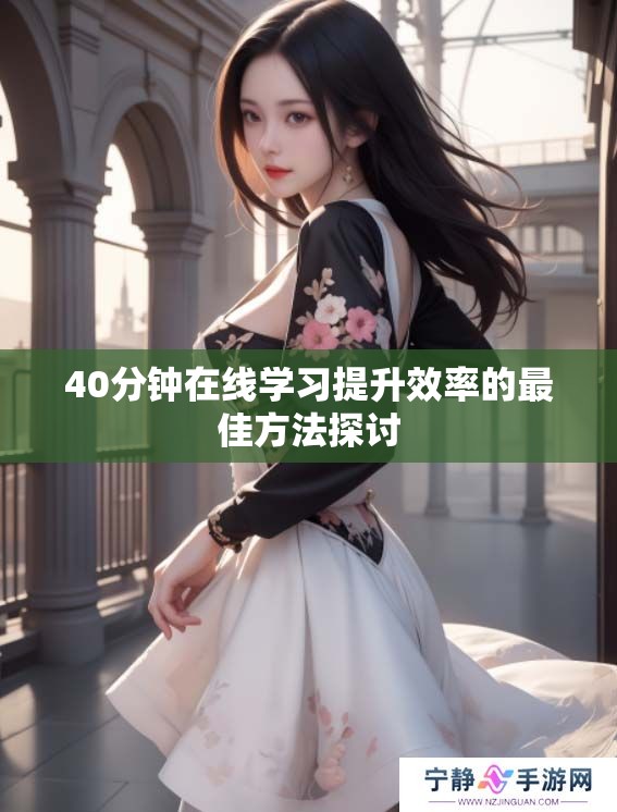 40分钟在线学习提升效率的最佳方法探讨