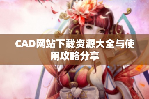 CAD网站下载资源大全与使用攻略分享