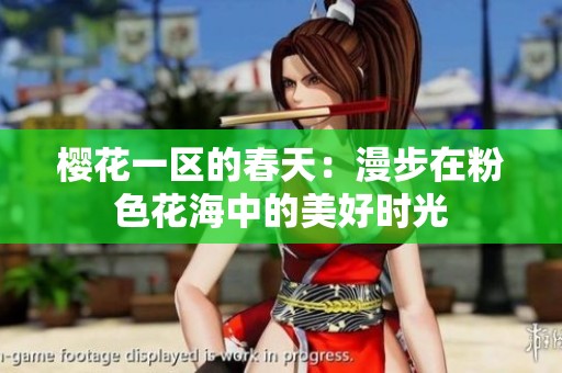 樱花一区的春天：漫步在粉色花海中的美好时光