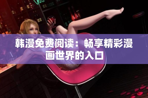 韩漫免费阅读：畅享精彩漫画世界的入口