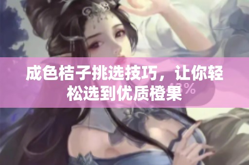 成色桔子挑选技巧，让你轻松选到优质橙果