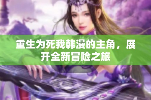 重生为死我韩漫的主角，展开全新冒险之旅