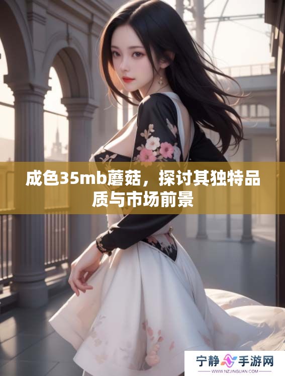 成色35mb蘑菇，探讨其独特品质与市场前景