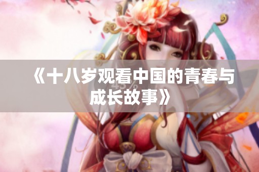 《十八岁观看中国的青春与成长故事》
