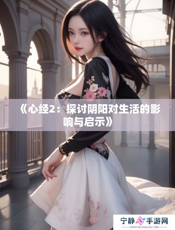 《心经2：探讨阴阳对生活的影响与启示》