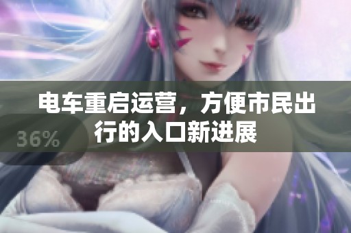 电车重启运营，方便市民出行的入口新进展