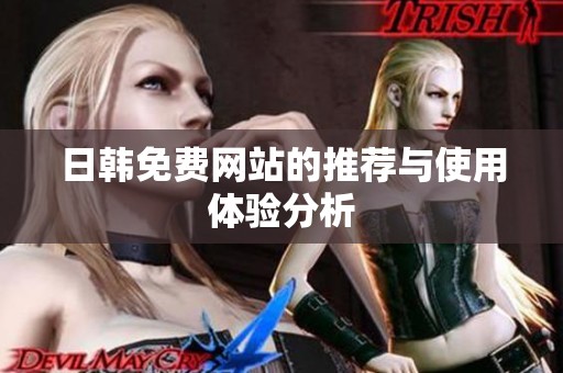 日韩免费网站的推荐与使用体验分析