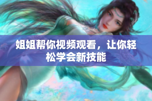 姐姐帮你视频观看，让你轻松学会新技能