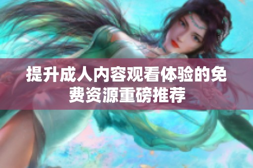 提升**内容观看体验的免费资源重磅推荐