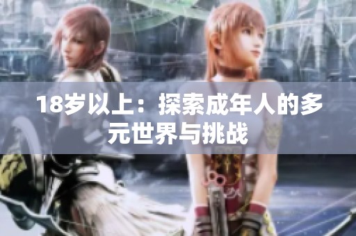18岁以上：探索成年人的多元世界与挑战