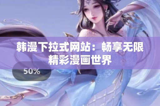 韩漫下拉式网站：畅享无限精彩漫画世界
