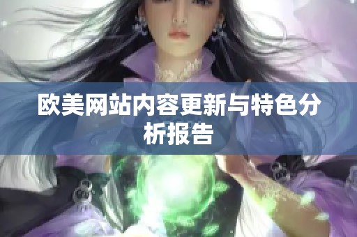 欧美网站内容更新与特色分析报告