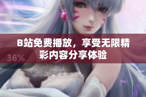 B站免费播放，享受无限精彩内容分享体验