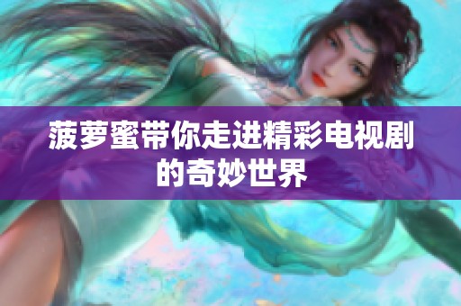 菠萝蜜带你走进精彩电视剧的奇妙世界