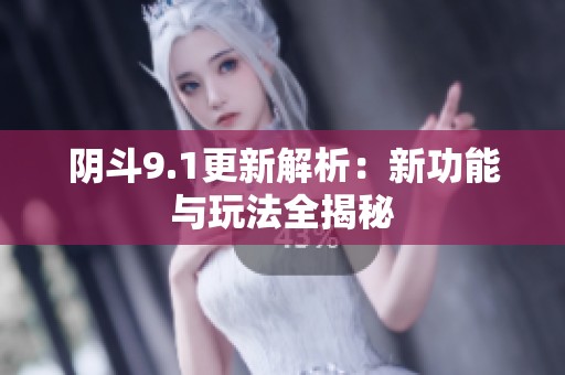 阴斗9.1更新解析：新功能与玩法全揭秘