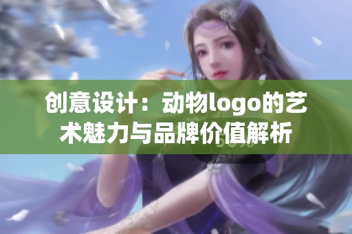 创意设计：动物logo的艺术魅力与品牌价值解析