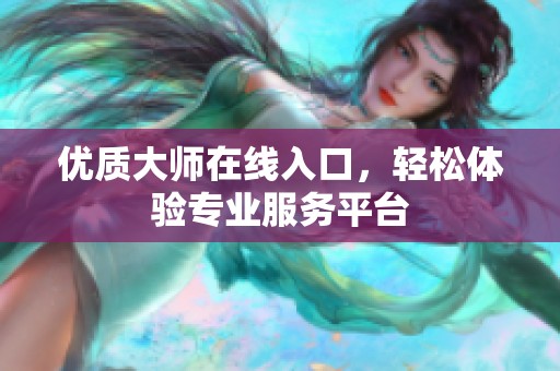 优质大师在线入口，轻松体验专业服务平台