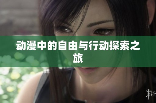 动漫中的自由与行动探索之旅
