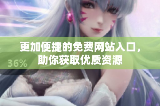 更加便捷的免费网站入口，助你获取优质资源