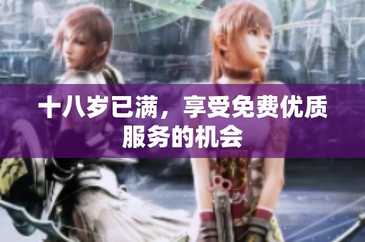 十八岁已满，享受免费优质服务的机会