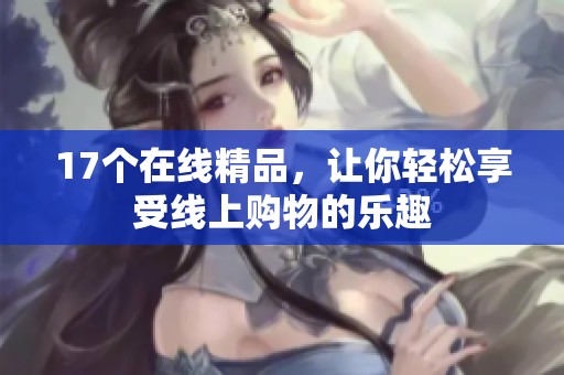 17个在线精品，让你轻松享受线上购物的乐趣