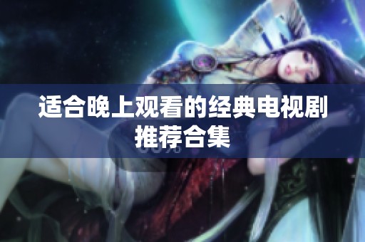 适合晚上观看的经典电视剧推荐合集