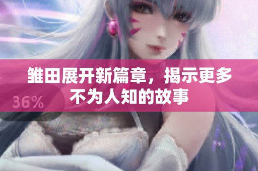 雏田展开新篇章，揭示更多不为人知的故事