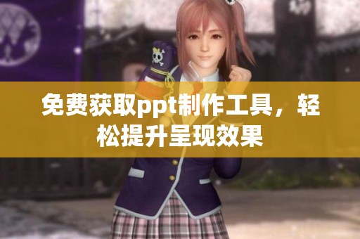 免费获取ppt制作工具，轻松提升呈现效果